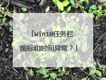 Win10任务栏图标和时间异常？