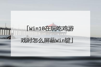 Win10在玩吃鸡游戏时怎么屏蔽Win键