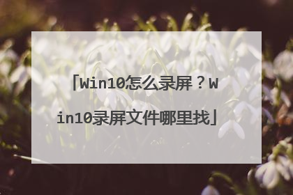 Win10怎么录屏?Win10录屏文件哪里找