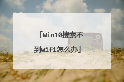 Win10搜索不到wifi怎么办