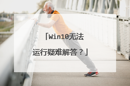 Win10无法运行疑难解答?