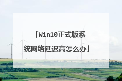 Win10正式版系统网络延迟高怎么办