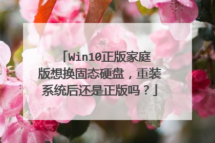 Win10正版家庭版想换固态硬盘,重装系统后还是正版吗?