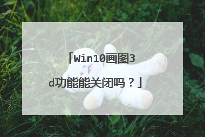 Win10画图3d功能能关闭吗？