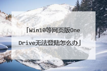 Win10等网页版OneDrive无法登陆怎么办