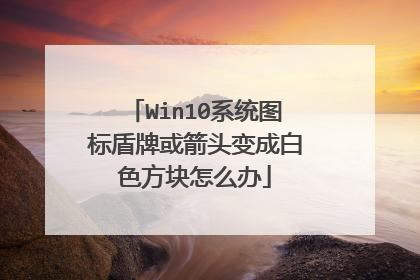 Win10系统图标盾牌或箭头变成白色方块怎么办
