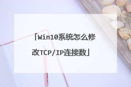 Win10系统怎么修改TCP/IP连接数