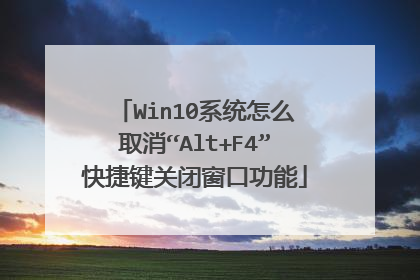 Win10系统怎么取消“Alt+F4”快捷键关闭窗口功能