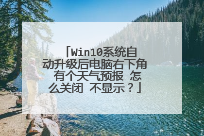 Win10系统自动升级后电脑右下角 有个天气预报 怎么关闭 不显示?