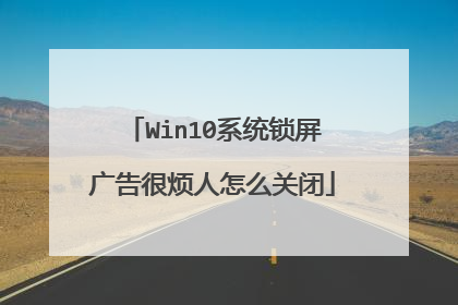 Win10系统锁屏广告很烦人怎么关闭