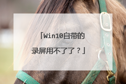 Win10自带的录屏用不了了?