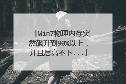 Win7物理内存突然飙升到90%以上,并且居高不下...
