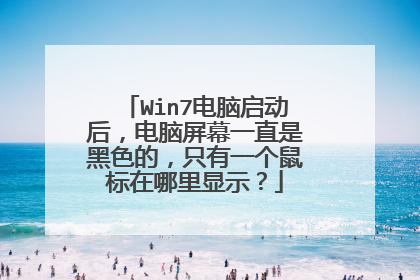 Win7电脑启动后,电脑屏幕一直是黑色的,只有一个鼠标在哪里显示?