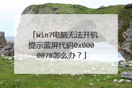 Win7电脑无法开机提示蓝屏代码0x000007B怎么办?