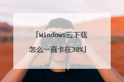 Windows云下载怎么一直卡在30%