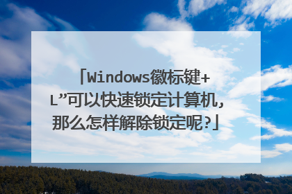 Windows徽标键+L”可以快速锁定计算机,那么怎样解除锁定呢?