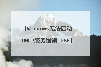 Windows无法启动 DHCP服务错误1068