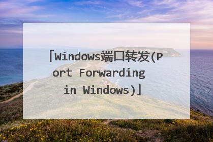 Windows端口转发(Port Forwarding in Windows)