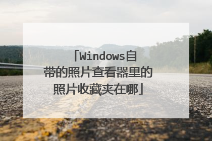Windows自带的照片查看器里的照片收藏夹在哪