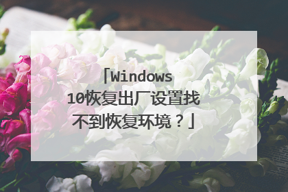 Windows 10恢复出厂设置找不到恢复环境？