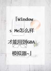 Windows Me怎么样才能用到GBA模拟器~