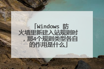 Windows 防火墙里新建入站规则时，那4个规则类型各自的作用是什么
