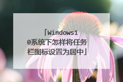 Windows10系统下怎样将任务栏图标设置为居中
