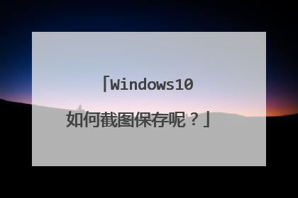 Windows10如何截图保存呢?