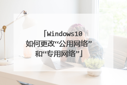 Windows10如何更改“公用网络”和“专用网络”