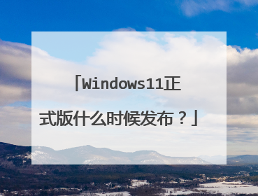 Windows11正式版什么时候发布?