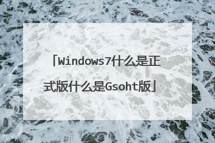 Windows7什么是正式版什么是Gsoht版