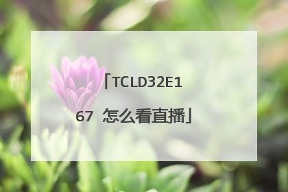 TCLD32E167 怎么看直播