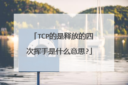 TCP的是释放的四次挥手是什么意思?