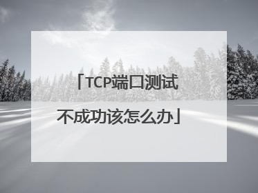 TCP端口测试不成功该怎么办