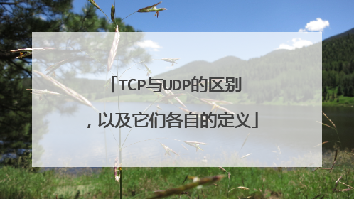TCP与UDP的区别，以及它们各自的定义