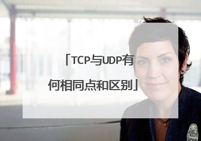 TCP与UDP有何相同点和区别