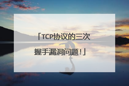 TCP协议的三次握手漏洞问题!