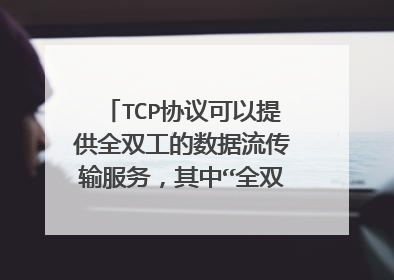TCP协议可以提供全双工的数据流传输服务，其中“全双工”什么意思？