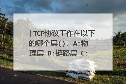 TCP协议工作在以下的哪个层(). A:物理层 B:链路层 C:传输层 D:应用层