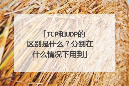 TCP和UDP的区别是什么？分别在什么情况下用到