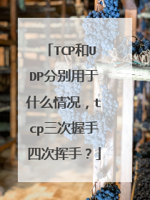 TCP和UDP分别用于什么情况，tcp三次握手四次挥手？