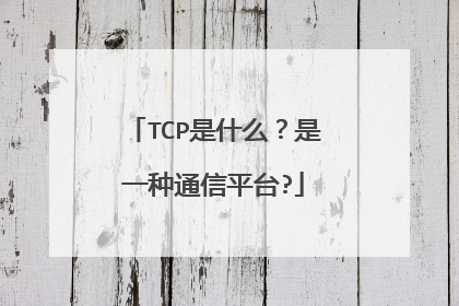 TCP是什么？是一种通信平台?