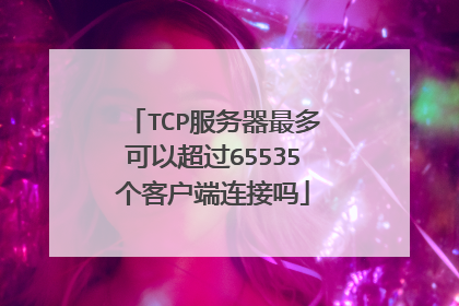 TCP服务器最多可以超过65535个客户端连接吗