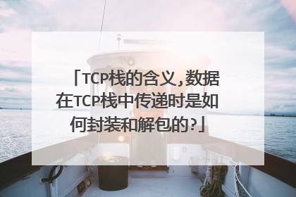 TCP栈的含义,数据在TCP栈中传递时是如何封装和解包的?