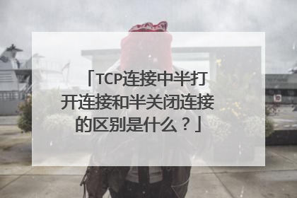 TCP连接中半打开连接和半关闭连接的区别是什么?
