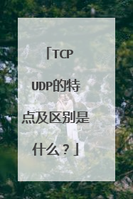 TCP UDP的特点及区别是什么？