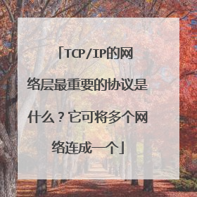 TCP/IP的网络层最重要的协议是什么？它可将多个网络连成一个