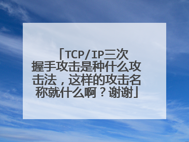 TCP/IP三次握手攻击是种什么攻击法,这样的攻击名称就什么啊?谢谢