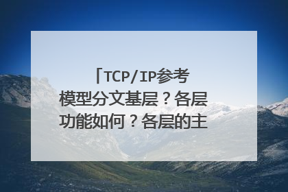 TCP/IP参考模型分文基层？各层功能如何？各层的主要协议有哪些？