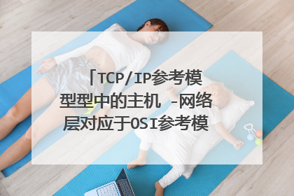 TCP/IP参考模型型中的主机 -网络层对应于OSI参考模型中的什么型